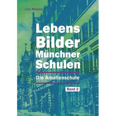 Lebensbilder Münchner Schulen, Taschenbuch von Loic Masson, BoD – Books on Demand, 978-3-695-10620-2