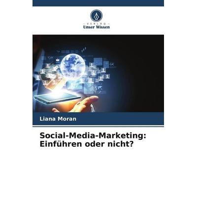 Social-Media-Marketing: Einführen oder nicht?, Taschenbuch von Liana Moran, Verlag Unser Wissen