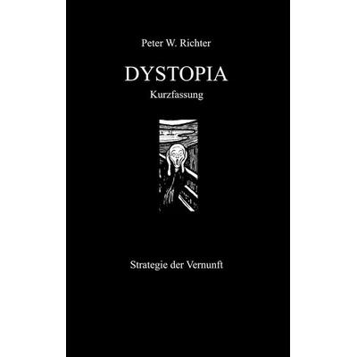 Dystopia Kurzfassung, Taschenbuch von Peter Werner Richter, BoD – Books on Demand, 978-3-696-39673-2