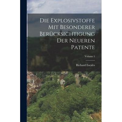 Die Explosivstoffe Mit Besonderer Berücksichtigung Der Neueren Patente; Volume 1, Taschenbuch von Richard Escales, Legare Street Press,