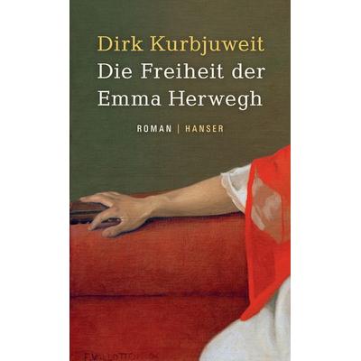 Die Freiheit der Emma Herwegh, Gebundene Ausgabe von Dirk Kurbjuweit, Carl Hanser