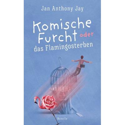 Komische Furcht oder das Flamingosterben, Taschenbuch von Jan Anthony Jay, Tredition, 978-3-384-76700-4