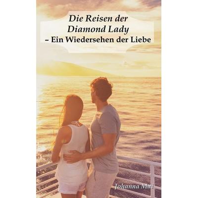 Die Reisen der Diamond Lady - Ein Wiedersehen der Liebe, Taschenbuch von Johanna Mai, BoD – Books on Demand, 978-3-7504-3537-7