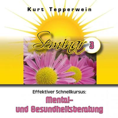 Effektiver Schnellkursus: Mental- Und Gesundheitsberatung (Seminar - Teil 3) - , Audio, 4250618870922