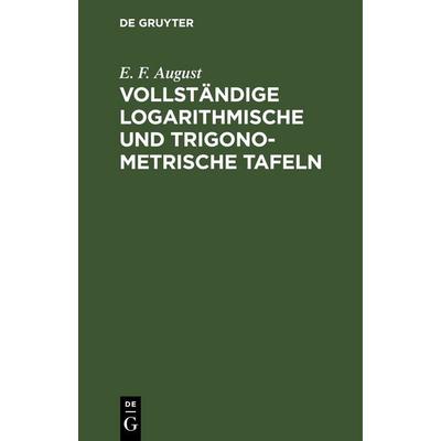 Vollständige logarithmische und trigonometrische Tafeln, Gebundene Ausgabe von E. F. August, De Gruyter, 978-3-11-239201-0