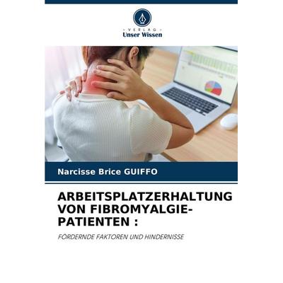 Arbeitsplatzerhaltung von Fibromyalgie-Patienten :, Taschenbuch von Narcisse Brice GUIFFO, Verlag Unser Wissen, 978-620-7-13040-5