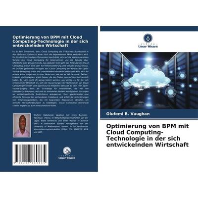 Optimierung von BPM mit Cloud Computing-Technologie in der sich entwickelnden Wirtschaft, Taschenbuch von Olufemi B. Vaughan, Verlag Unser Wissen,