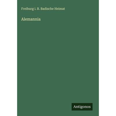 Alemannia, Gebundene Ausgabe von Freiburg i. B. Badische Heimat, Antigonos Verlag, 978-3-386-55032-1