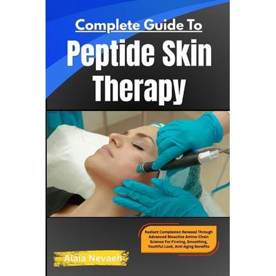 Complete Guide To Peptide Skin Therapy, Taschenbuch von Alaia Nevaeh, Independently Published