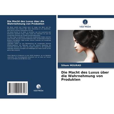 Die Macht des Luxus über die Wahrnehmung von Produkten, Taschenbuch von Siham Mourad, Verlag Unser Wissen, 978-620-8-94434-6