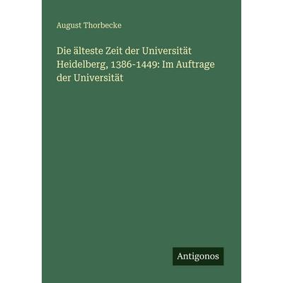 Die älteste Zeit der Universität Heidelberg, 1386-1449: Im Auftrage der Universität, Taschenbuch von August Thorbecke, Antigonos Verlag,