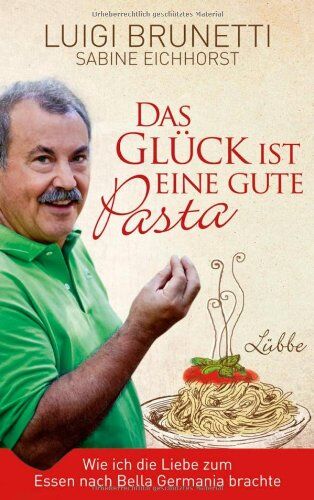 Luigi Brunetti - Das Glück ist eine gute Pasta: Wie ich die Liebe zum Essen nach Bella Germania brachte - Preis vom 06.10.2026 07:26:00 h