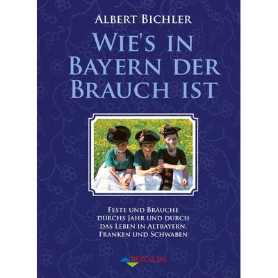 Wie’s in Bayern der Brauch ist, Taschenbuch von Albert Bichler, Verlag Berg & Tal, 978-3-939499-36-7
