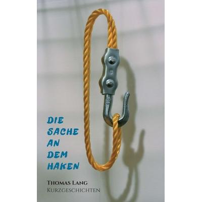Die Sache an dem Haken, Taschenbuch von Thomas Lang, Buchschmiede, 978-3-99070-709-8