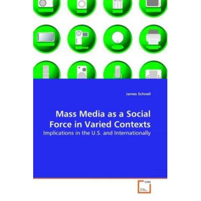 Schnell, J: Mass Media as a Social Force in Varied Contexts, Taschenbuch von James Schnell, VDM, 978-3-639-26376-3
