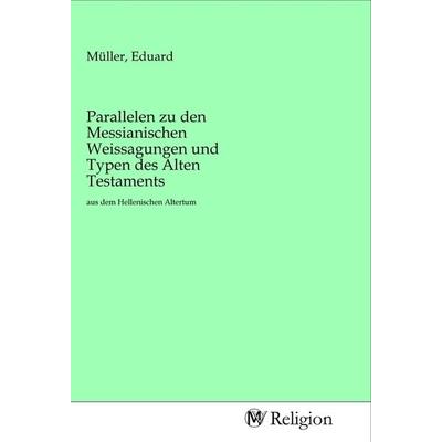 Parallelen zu den Messianischen Weissagungen und Typen des Alten Testaments, Taschenbuch von , MV-Religion, 978-3-96881-406-3