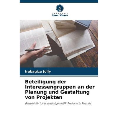 Beteiligung der Interessengruppen an der Planung und Gestaltung von Projekten, Taschenbuch von Irabagiza Jolly, Verlag Unser Wissen, 978-620-2-33485-3