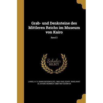 Grab- und Denksteine des Mittleren Reichs im Museum von Kairo; Band 3, Taschenbuch von Heinrich Schäfer, Creative Media Partners, LLC,