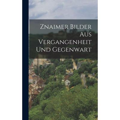 Znaimer Bilder Aus Vergangenheit Und Gegenwart, Gebundene Ausgabe von Anonymous, Legare Street Press, 978-1-01-901674-9