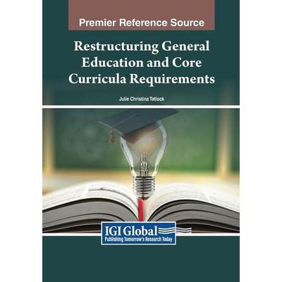Restructuring General Education and Core Curricula Requirements, Taschenbuch von , IGI Global