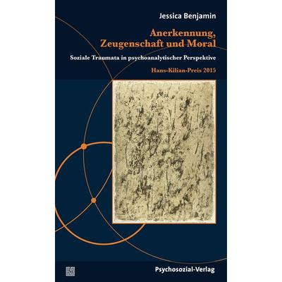 Anerkennung, Zeugenschaft und Moral, Gebundene Ausgabe von Jessica Benjamin, Psychosozial, 978-3-8379-2434-3