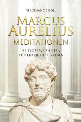 Ferdinand Seidel - Marcus Aurelius Meditationen - Zeitlose Weisheiten für ein erfülltes Leben - Preis vom 15.10.2026 23:06:25 h