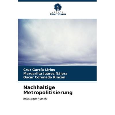 Nachhaltige Metropolitisierung, Taschenbuch von Cruz García Lirios,Margariita Juárez Nájera,Oscar Coronado Rincón, Verlag Unser Wissen,