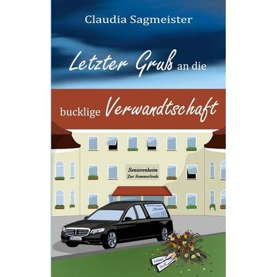 Letzter Gruß an die bucklige Verwandtschaft, Taschenbuch von Claudia Sagmeister, BoD – Books on Demand, 978-3-695-11918-9