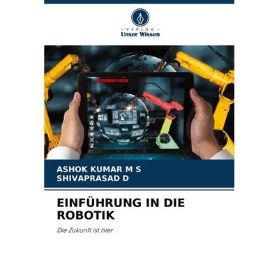 Einführung in die Robotik, Taschenbuch von Ashok Kumar M. S.,Shivaprasad D., Verlag Unser Wissen, 978-620-7-53343-5
