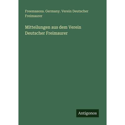 Mitteilungen aus dem Verein Deutscher Freimaurer, Taschenbuch von Freemasons. Germany. Verein Deutscher Freimaurer, Antigonos Verlag,
