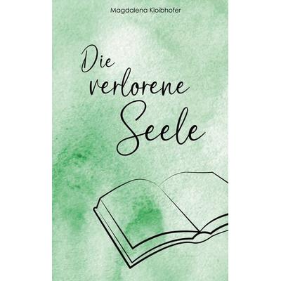 Die verlorene Seele, Taschenbuch von Magdalena Kloibhofer, BoD – Books on Demand, 978-3-695-75078-8