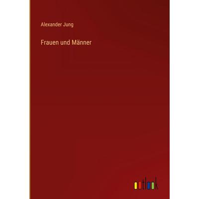 Frauen und Männer, Gebundene Ausgabe von Alexander Jung, Outlook, 978-3-368-55735-5
