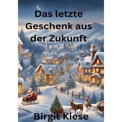 Das letzte Geschenk aus der Zukunft, Taschenbuch von Birgit Kiese, Epubli, 978-3-8187-0111-6