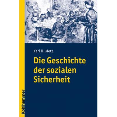 Die Geschichte der sozialen Sicherheit, Taschenbuch von Karl Metz, Kohlhammer, 978-3-17-020428-7
