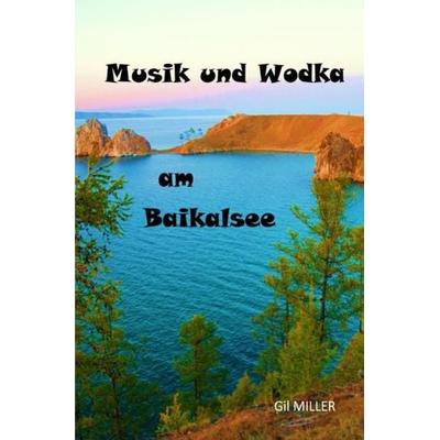 Musik und Wodka am Baikalsee, Taschenbuch von Gil Miller, Epubli, 978-3-7531-7337-5