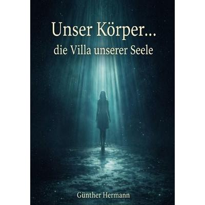 Unser Körper ... die Villa unserer Seele, Taschenbuch von Günther Hermann, Epubli, 978-3-565-44293-5