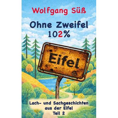 Ohne Zweifel - 102% Eifel, Taschenbuch von Wolfgang Süss, BoD – Books on Demand, 978-3-695-15897-3