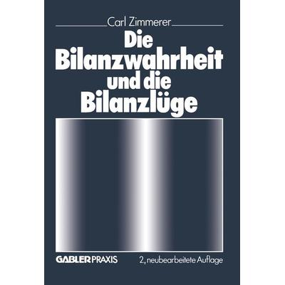 Die Bilanzwahrheit und die Bilanzlüge, Taschenbuch von Carl Zimmerer, Betriebswirtschaftlicher Verlag Gabler, 978-3-322-96358-1