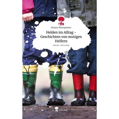 Helden im Alltag - Geschichten von mutigen Helfern. Life is a Story - story.one, Gebundene Ausgabe von Amara Mumpower, Storylution, 978-3-7115-6200-5