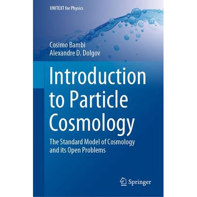 Introduction to Particle Cosmology, Gebundene Ausgabe von Cosimo Bambi,Alexandre D. Dolgov, Springer Berlin, 978-3-662-48077-9