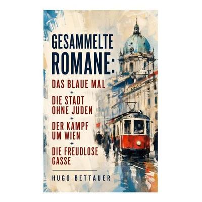Gesammelte Romane: Das blaue Mal + Die Stadt ohne Juden + Der Kampf um Wien + Die freudlose Gasse, Taschenbuch von Hugo Bettauer, E-artnow,