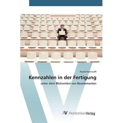 Kennzahlen in der Fertigung, Taschenbuch von Harald Hochstaffl, AV Akademikerverlag, 978-3-639-85401-5