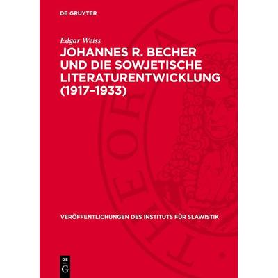 Johannes R. Becher und die sowjetische Literaturentwicklung (1917–1933), Gebundene Ausgabe von Edgar Weiss, De Gruyter, 978-3-11-271084-5