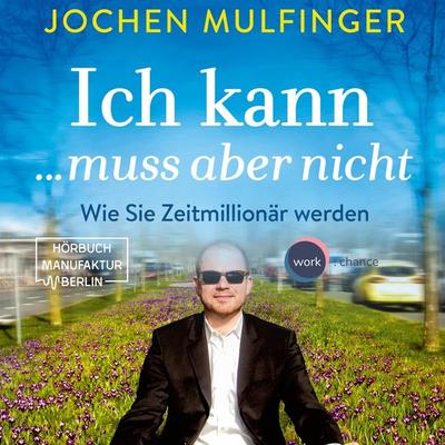Ich kann... muss aber nicht: Wie Sie Zeitmillionär werden - Jochen Mulfinger, Audio, 4251535785122