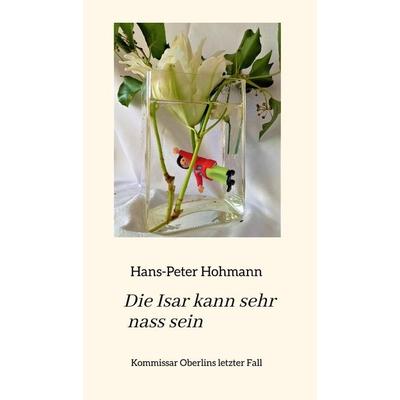Die Isar kann sehr nass sein, Taschenbuch von Hans-Peter Hohmann, Tredition, 978-3-347-48214-2