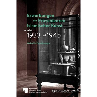 Erwerbungen und Provenienzen Islamischer Kunst zwischen 1933 und 1945, Taschenbuch von , Arthistoricum.net, 978-3-9850137-2-2