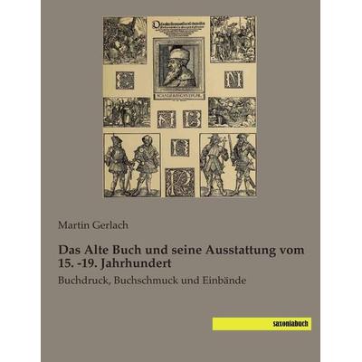 Das Alte Buch und seine Ausstattung vom 15. -19. Jahrhundert, Taschenbuch von , Saxoniabuch.de, 978-3-95770-143-5