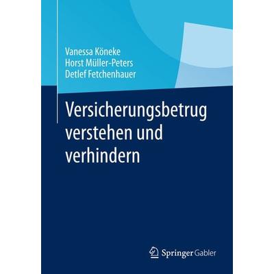 Versicherungsbetrug verstehen und verhindern, Taschenbuch von Vanessa Köneke,Horst Müller-Peters,Detlef Fetchenhauer, Springer Fachmedien Wiesbaden