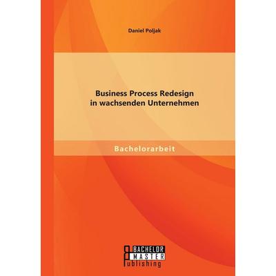 Business Process Redesign in wachsenden Unternehmen, Taschenbuch von Daniel Poljak, Bachelor + Master Publishing, 978-3-95820-111-8