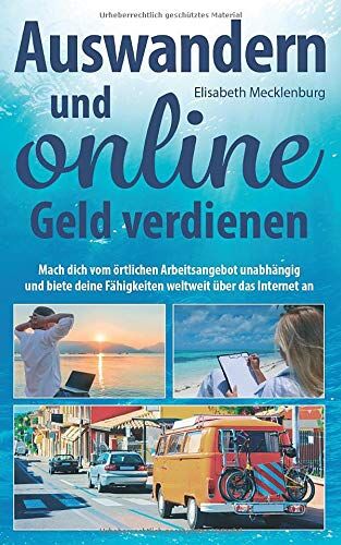 Elisabeth Mecklenburg - Auswandern und online Geld verdienen: Mach dich vom örtlichen Arbeitsangebot unabhängig und biete deine Fähigkeiten weltweit über das Internet an - Preis vom 09.10.2026 07:28:09 h
